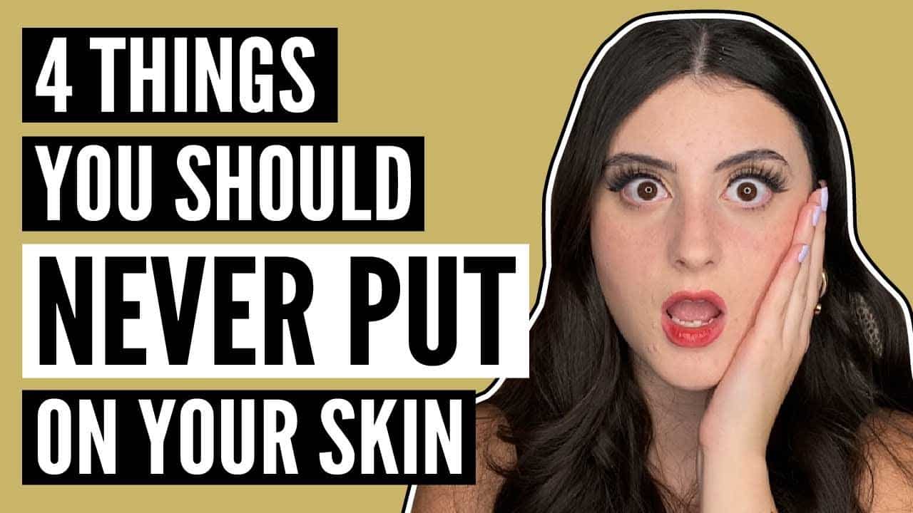 4 Things to NEVER Put on your Skin
