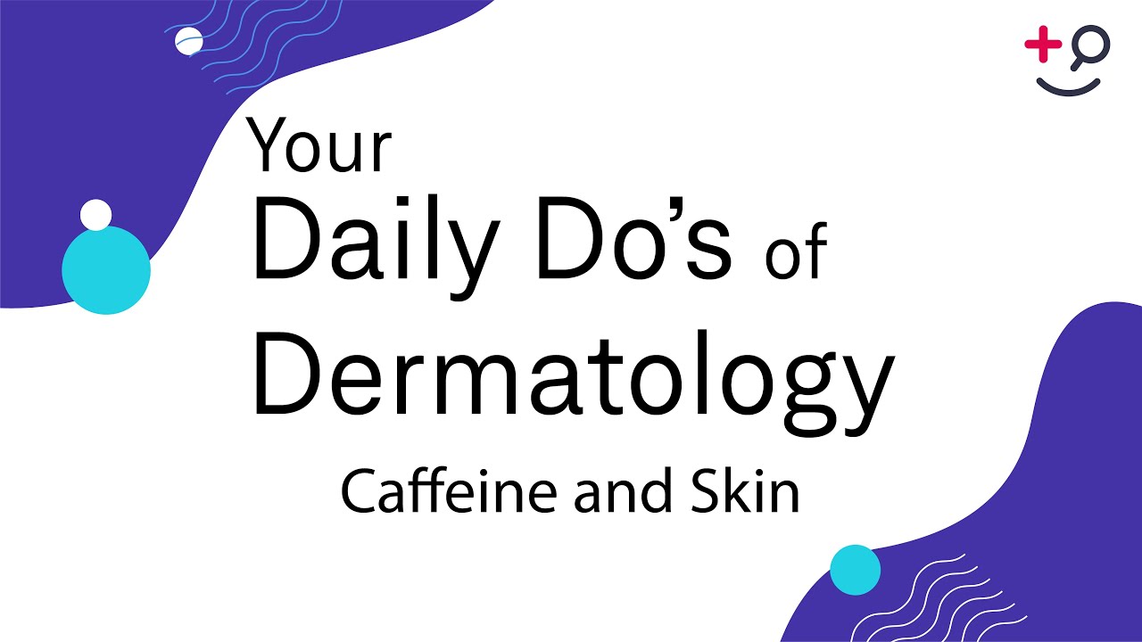 Caffeine and Skin – Daily Do's of Dermatology