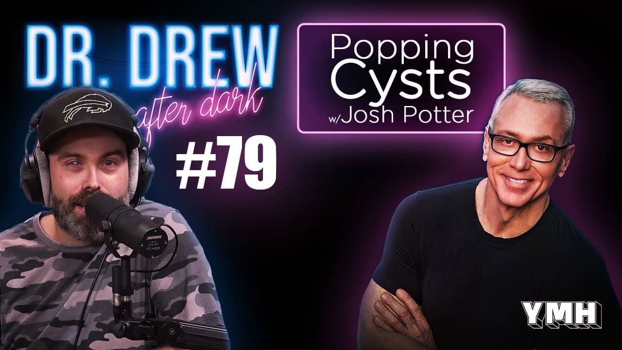 Ep. 79 Popping Cysts w/ Josh Potter | Dr. Drew After Dark