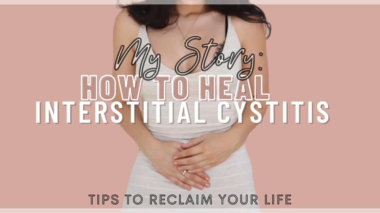 HOW TO HEAL INTERSTITIAL CYSTITIS (IC) : My Story