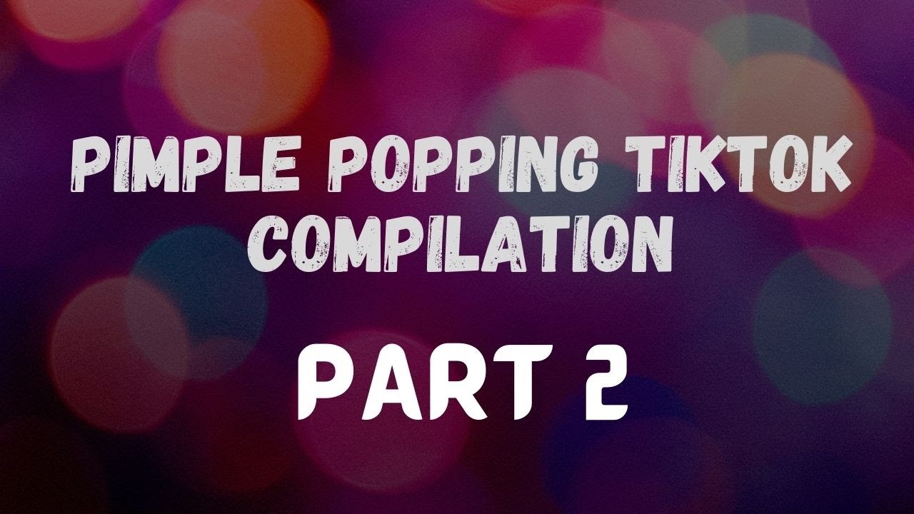 Pimple Popping Tiktok – Part 2
